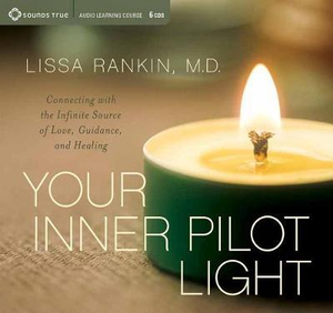 Your Inner Pilot Light : Connecting with the Infinite Source of Love, Guidance, and Healing - Lissa Rankin