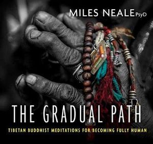 The Gradual Path : Tibetan Buddhist Meditations for Becoming Fully Human - Miles Neale