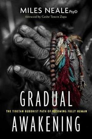 Gradual Awakening : The Tibetan Buddhist Path of Becoming Fully Human - Miles Neale