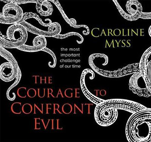 The Courage to Confront Evil : The Most Important Challenge of Our Time - Caroline Myss