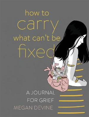 How to Carry What Can't Be Fixed : A Journal for Grief - Megan Devine