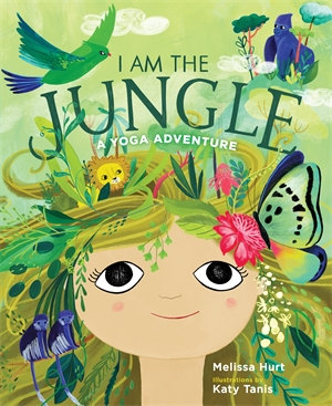 I Am the Jungle : A Yoga Adventure - Melissa Hurt