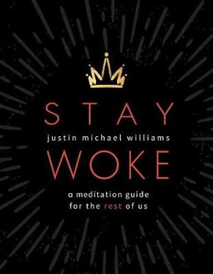 Stay Woke : A Meditation Guide for the Rest of Us - Justin Michael Williams