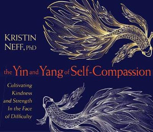 The Yin and Yang of Self-Compassion - Kristin Neff