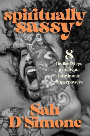 Spiritually Sassy : 8 Radical Steps to Activate Your Innate Superpowers - Sah D'Simone