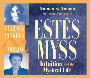 Intuition and the Mystical Life : Woman to Woman: An Original Conversation - Clarissa Pinkola Estes