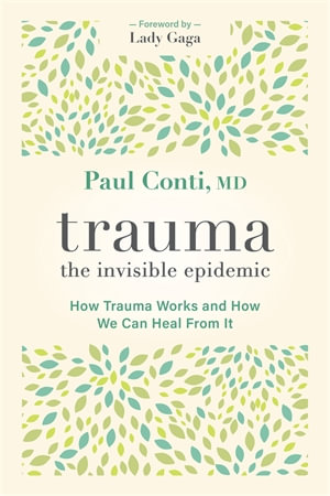 Trauma: The Invisible Epidemic : How Trauma Works and How We Can Heal From It - Paul Conti