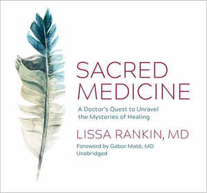 Sacred Medicine : A Doctor's Quest to Unravel the Mysteries of Healing - Lissa Rankin