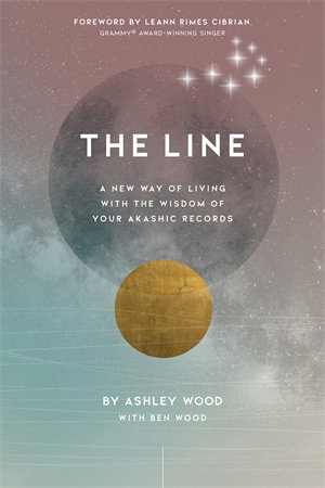 The Line : A New Way of Living with the Wisdom of Your Akashic Records - Ashley Wood