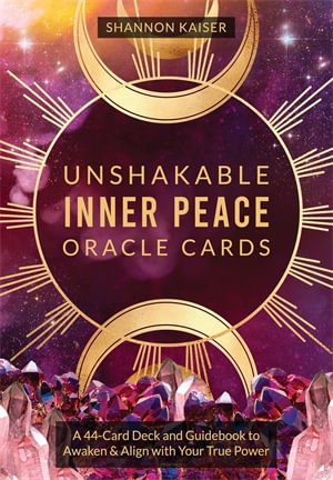 Unshakable Inner Peace Oracle Cards : A 44-Card Deck and Guidebook to Awaken & Align with Your True Power - Shannon Kaiser