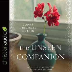 The Unseen Companion : God with the Single Mother - Michelle Lynn Senters