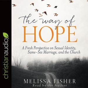 The Way of Hope : A Fresh Perspective on Sexual Identity, Same-Sex Marriage, and the Church - Melissa Fisher