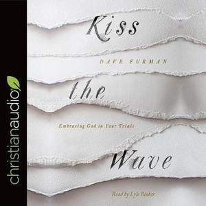 Kiss the Wave : Embracing God in Your Trials - Dave Furman