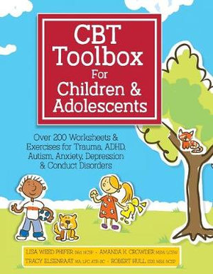 CBT Toolbox for Children and Adolescents : Over 200 Worksheets & Exercises for Trauma, ADHD, Autism, Anxiety, Depression & Conduct Disorders - Lisa Weed Phifer