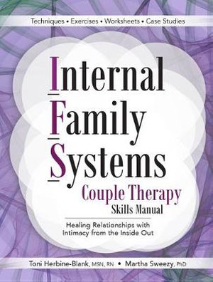 Internal Family Systems Couple Therapy Skills Manual : Healing Relationships with Intimacy From the Inside Out - Toni Herbine-Blank