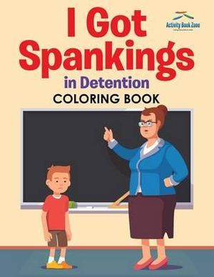 Download I Got Spankings In Detention Coloring Book By Activity Book Zone 9781683763512 Booktopia