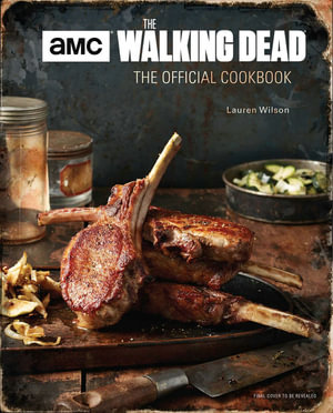 The Walking Dead : The Official Cookbook And Survival Guide - Lauren Wilson