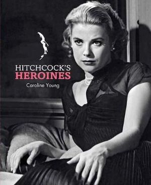 Hitchcock's Heroines - Caroline Young