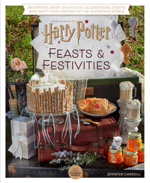 Harry Potter: Feasts & Festivities : An Official Book of Magical Celebrations, Crafts, and Party Food Inspired by the Wizarding World (Entertaining Gifts, Entertaining at Home) - Jennifer Carroll