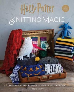 Harry Potter: Knitting Magic : The Official Harry Potter Knitting Pattern Book - Tanis Gray