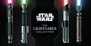 Star Wars: The Lightsaber Collection : Lightsabers from the Skywalker Saga, the Clone Wars, Star Wars Rebels and More (Star Wars Gift, Lightsaber Book) - Daniel Wallace