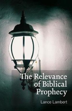 The Relevance of Biblical Prophecy - Lance Lambert