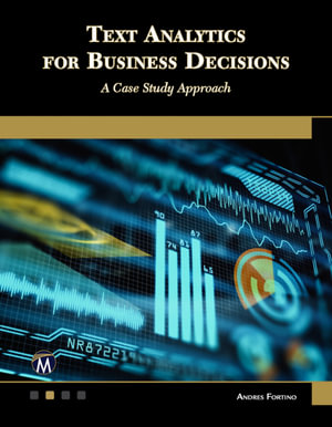 Text Analytics for Business Decisions : A Case Study Approach - Andres Fortino