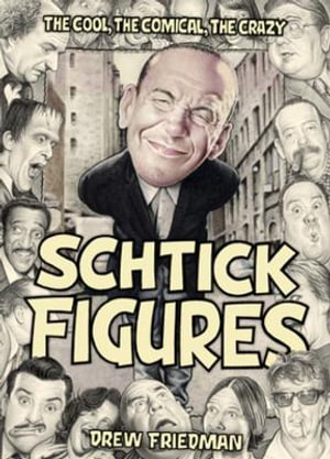 Schtick Figures : The Cool, the Comical, the Crazy - Drew Friedman