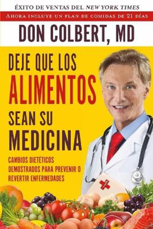 DEJE QUE LOS ALIMENTOS SEAN SU MEDICINA : Cambios Dieteticos Demostrados Para Prevenir O Revertir Enfermedades - Don Colbert