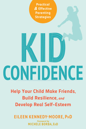 Kid Confidence : Help Your Child Make Friends, Build Resilience, and Develop Real Self-Esteem - Eileen Kennedy-Moore