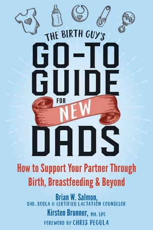 The Birth Guy's Go-To Guide for New Dads : How to Support Your Partner Through Birth, Breastfeeding, and Beyond - Brian W. Salmon