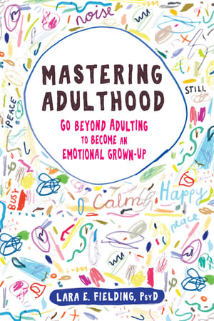 Mastering Adulthood : Go Beyond Adulting to Become an Emotional Grown-Up - Lara E. Fielding