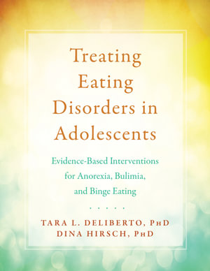 Treating Eating Disorders in Adolescents : Evidence-Based Interventions for Anorexia, Bulimia, and Binge Eating - Tara Deliberto