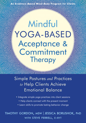 Mindful Yoga-Based Acceptance and Commitment Therapy : Simple Postures and Practices to Help Clients Achieve Emotional Balance - Timothy Gordon