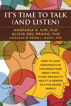 It's Time to Talk (and Listen) : A Handbook for Healing Conversations About Race, Class, Sexuality, Ability, Gender, and More - Anatasia S Kim