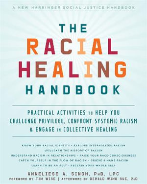 The Racial Healing Handbook : Practical Activities to Help You Challenge Privilege, Confront Systemic Racism, and Engage in Collective Healing - Anneliese A Singh