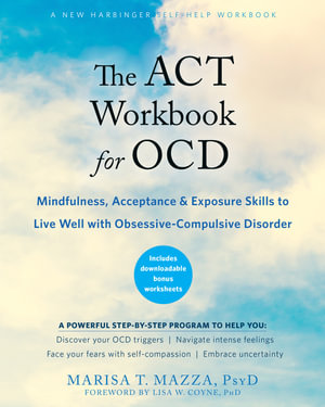 The ACT Workbook for OCD : Mindfulness, Acceptance, and Exposure Skills to Live Well with Obsessive-Compulsive Disorder - Marisa T Mazza