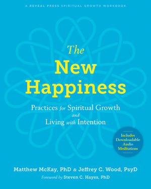 The New Happiness : Practices for Spiritual Growth and Living with Intention - Matthew McKay