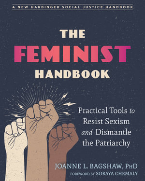 The Feminist Handbook : Practical Tools to Resist Sexism and Dismantle the Patriarchy - Joanne L. Bagshaw 