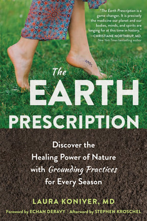 The Earth Prescription : Discover the Healing Power of Nature with Grounding Practices for Every Season - Laura Koniver