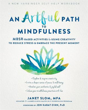 An Artful Path to Mindfulness : MBSR-Based Activities for Using Creativity to Reduce Stress and Embrace the Present Moment - Janet Slom