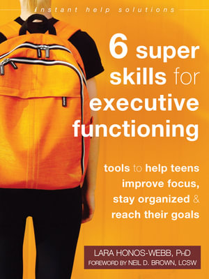 Six Super Skills for Executive Functioning : Tools to Help Teens Improve Focus, Stay Organized, and Reach Their Goals - Lara Honos-Webb