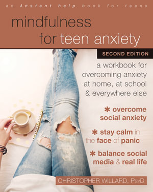 Mindfulness for Teen Anxiety : A Workbook for Overcoming Anxiety at Home, at School, and Everywhere Else - Christopher Willard