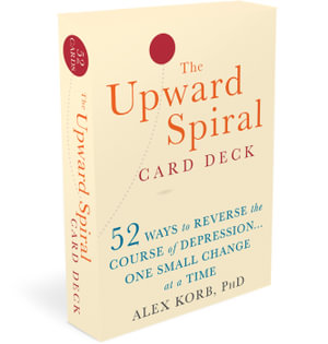 The Upward Spiral Card Deck : 52 Ways to Reverse the Course of Depression...One Small Change at a Time - Alex Korb