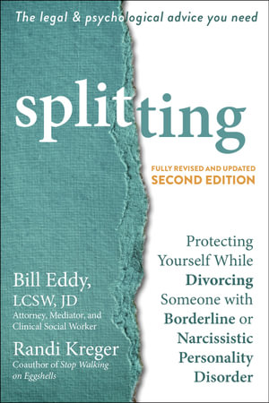 Splitting : Protecting Yourself While Divorcing Someone with Borderline or Narcissistic Personality Disorder - Bill Eddy