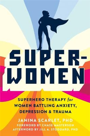 Super-Women : Superhero Therapy for Women Battling Anxiety, Depression, and Trauma - Dr Janina Scarlet