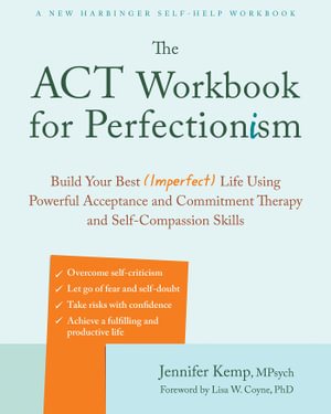 Act Workbook For Perfectionism : Build Your Best (Imperfect) Life Using Powerful Acceptance and Commitment Therapy and Self-Compassion Skills - Jennifer Kemp