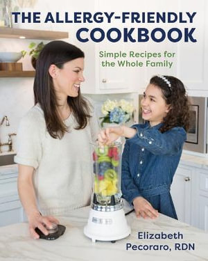 The Allergy-Friendly Cookbook : Simple Recipes for the Whole Family - Elizabeth Pecoraro