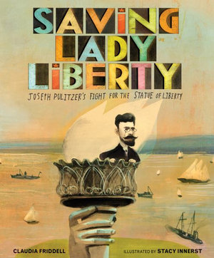 Saving Lady Liberty : Joseph Pulitzer's Fight for the Statue of Liberty - Claudia Friddell