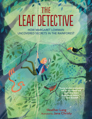 The Leaf Detective : How Margaret Lowman Uncovered Secrets in the Rainforest - Heather Lang